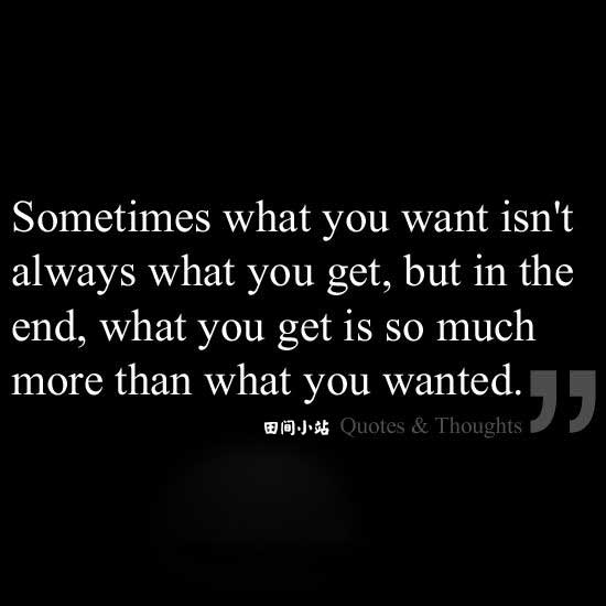 Sometimes what you want isn't always what you get, but in the end what you get is so much better than what you wanted.