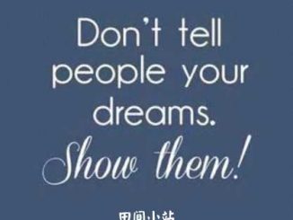 Don't tell people your dreams, show them.