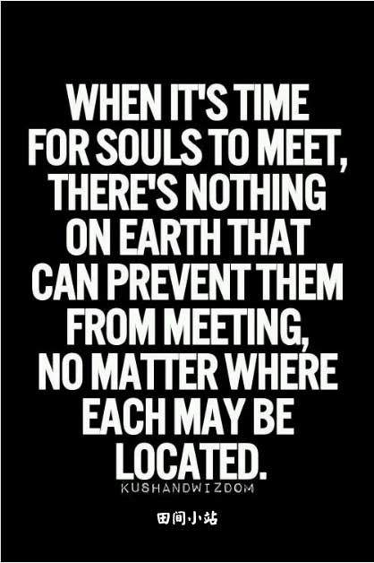 When it's time for two souls to meet, there is nothing on earth can prevent them from meeting, no matter where each may be located.