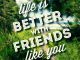 Life is better with friends like you.