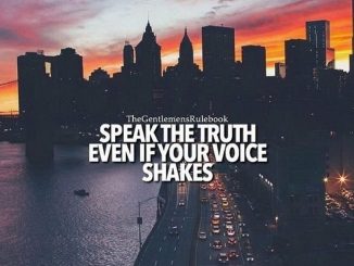 Speak the truth even if your voice shakes