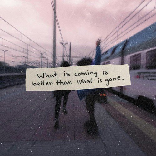 What is coming is better than what is gone