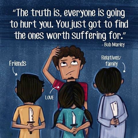 The truth is, everyone is going to hurt you. You just got to find the ones worth suffering for.