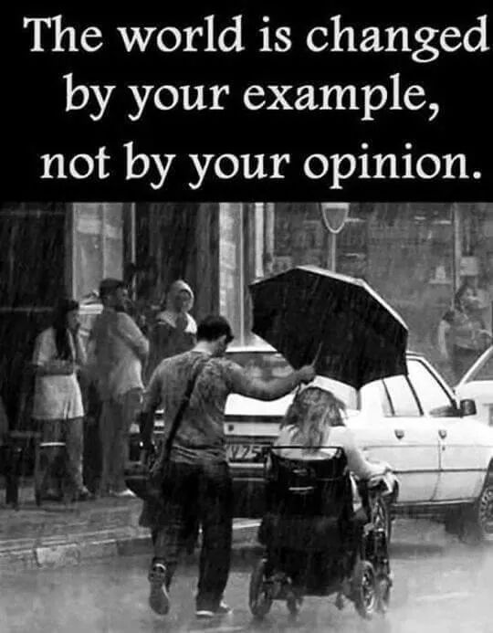 The world is changed by your example, not by your opinion